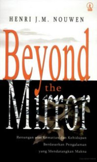 Beyond the mirror : renungan atas kematian dan kehidupan berdasarkan pengalaman yang mendatang makna