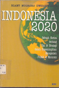 Image of Indonesia 2020 : sebuah sketsa tentang visi & strategi dalam kepemimpinan manajemen politik dan ekonomi